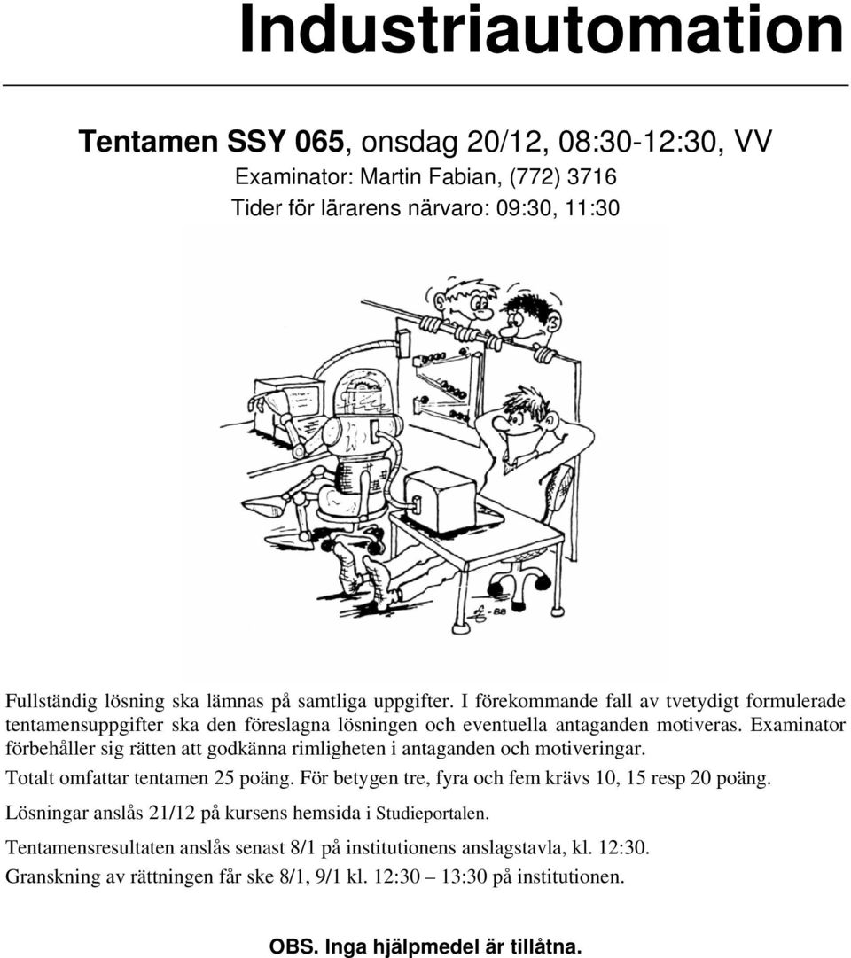 Examinator förbehåller sig rätten att godkänna rimligheten i antaganden och motiveringar. Totalt omfattar tentamen 25 poäng. För betygen tre, fyra och fem krävs 10, 15 resp 20 poäng.