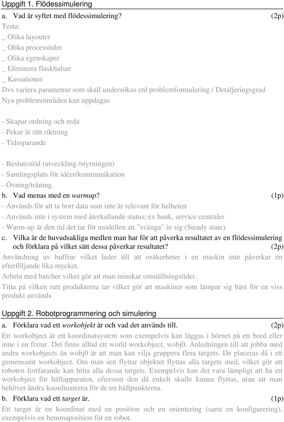 problemområden kan uppdagas - Skapar ordning och reda - Pekar åt rätt riktning - Tidssparande - Beslutsstöd (utveckling /styrningen) - Samlingsplats för idéer/kommunikation - Övning/träning. b.