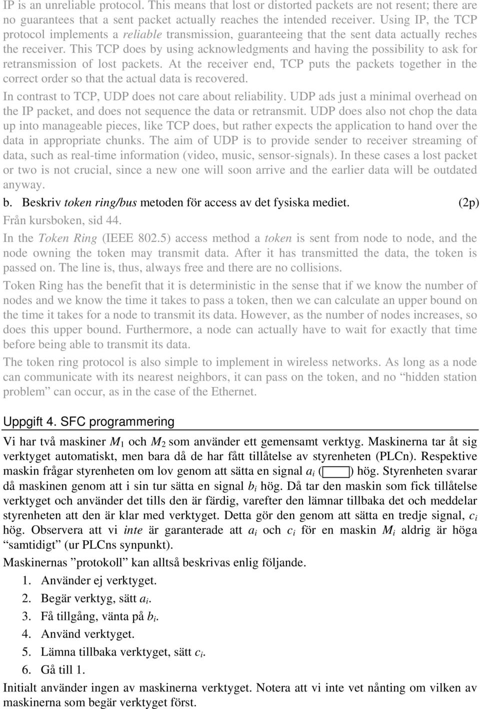 This TCP does by using acknowledgments and having the possibility to ask for retransmission of lost packets.