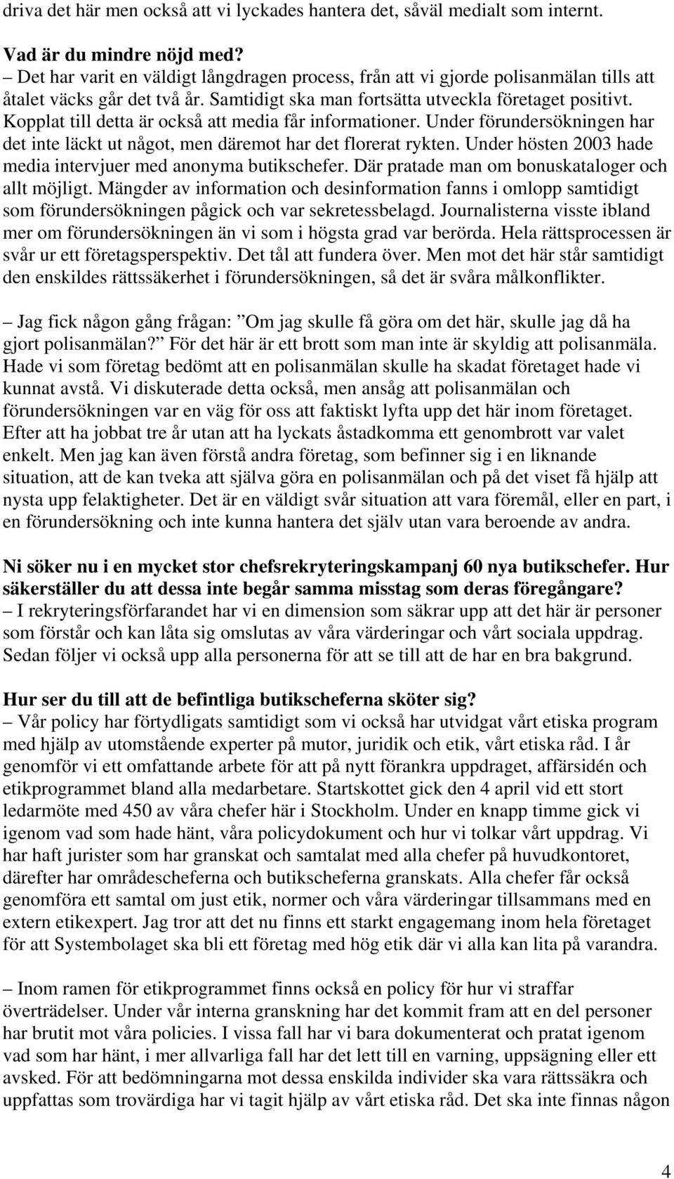 Kopplat till detta är också att media får informationer. Under förundersökningen har det inte läckt ut något, men däremot har det florerat rykten.