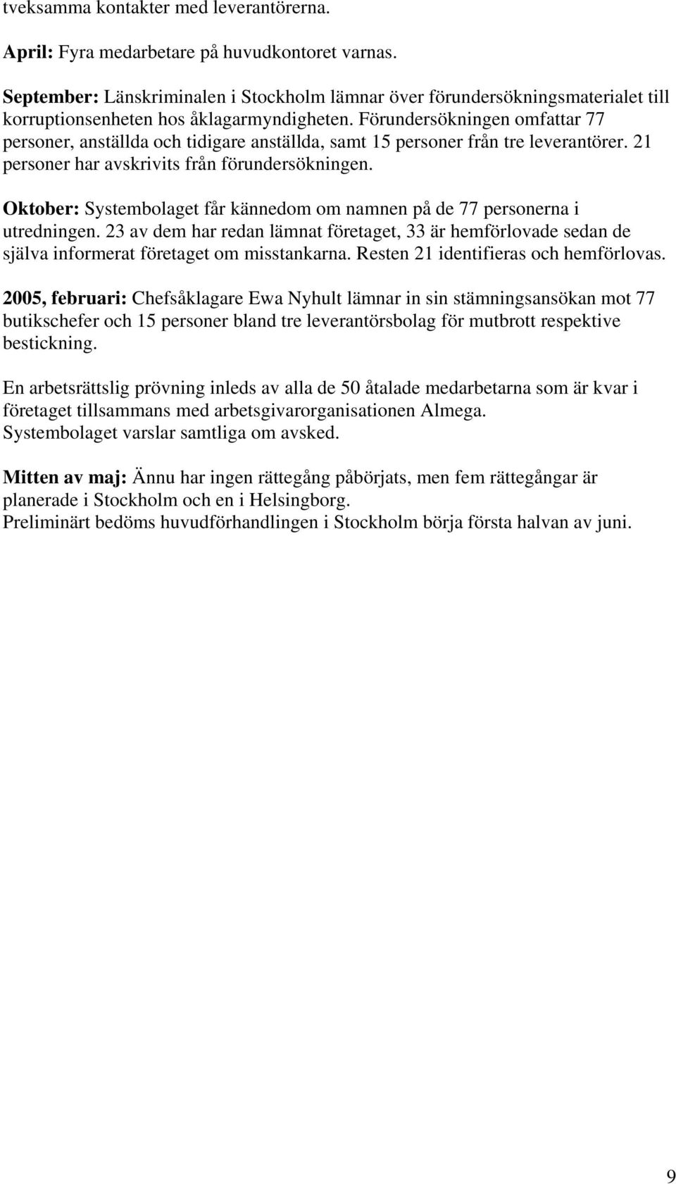 Förundersökningen omfattar 77 personer, anställda och tidigare anställda, samt 15 personer från tre leverantörer. 21 personer har avskrivits från förundersökningen.