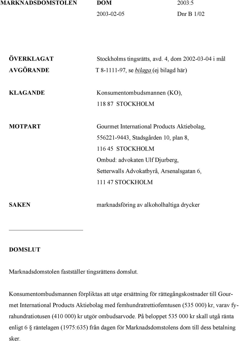 plan 8, 116 45 STOCKHOLM Ombud: advokaten Ulf Djurberg, Setterwalls Advokatbyrå, Arsenalsgatan 6, 111 47 STOCKHOLM SAKEN marknadsföring av alkoholhaltiga drycker DOMSLUT Marknadsdomstolen fastställer