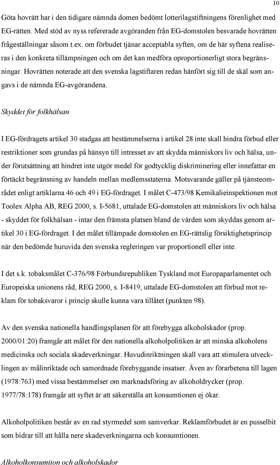 om förbudet tjänar acceptabla syften, om de här syftena realiseras i den konkreta tillämpningen och om det kan medföra oproportionerligt stora begränsningar.