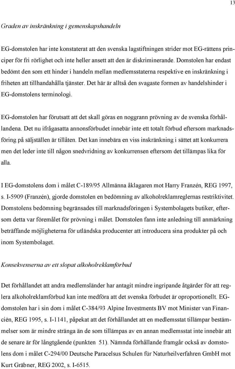 Det här är alltså den svagaste formen av handelshinder i EG-domstolens terminologi. EG-domstolen har förutsatt att det skall göras en noggrann prövning av de svenska förhållandena.