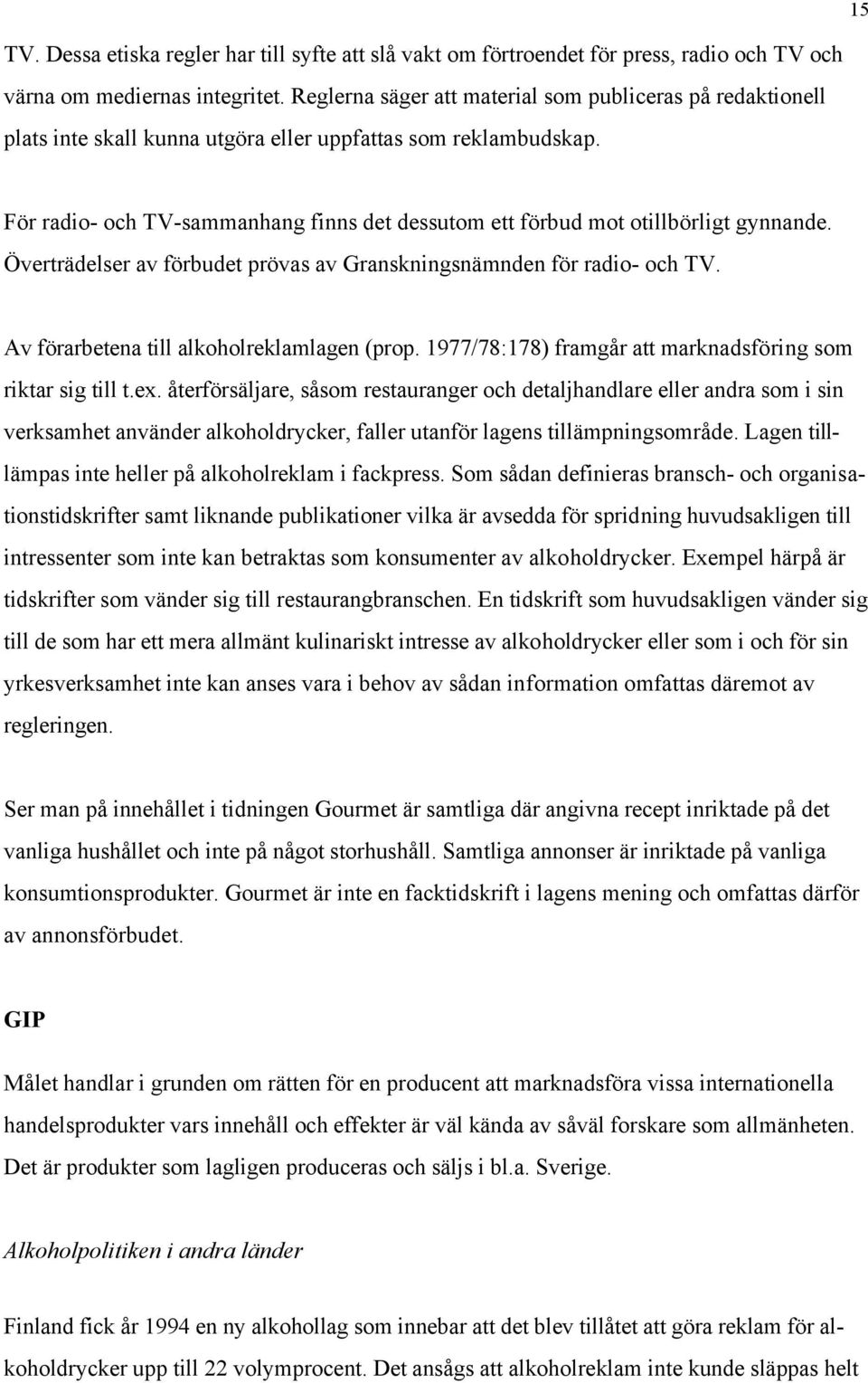 För radio- och TV-sammanhang finns det dessutom ett förbud mot otillbörligt gynnande. Överträdelser av förbudet prövas av Granskningsnämnden för radio- och TV.