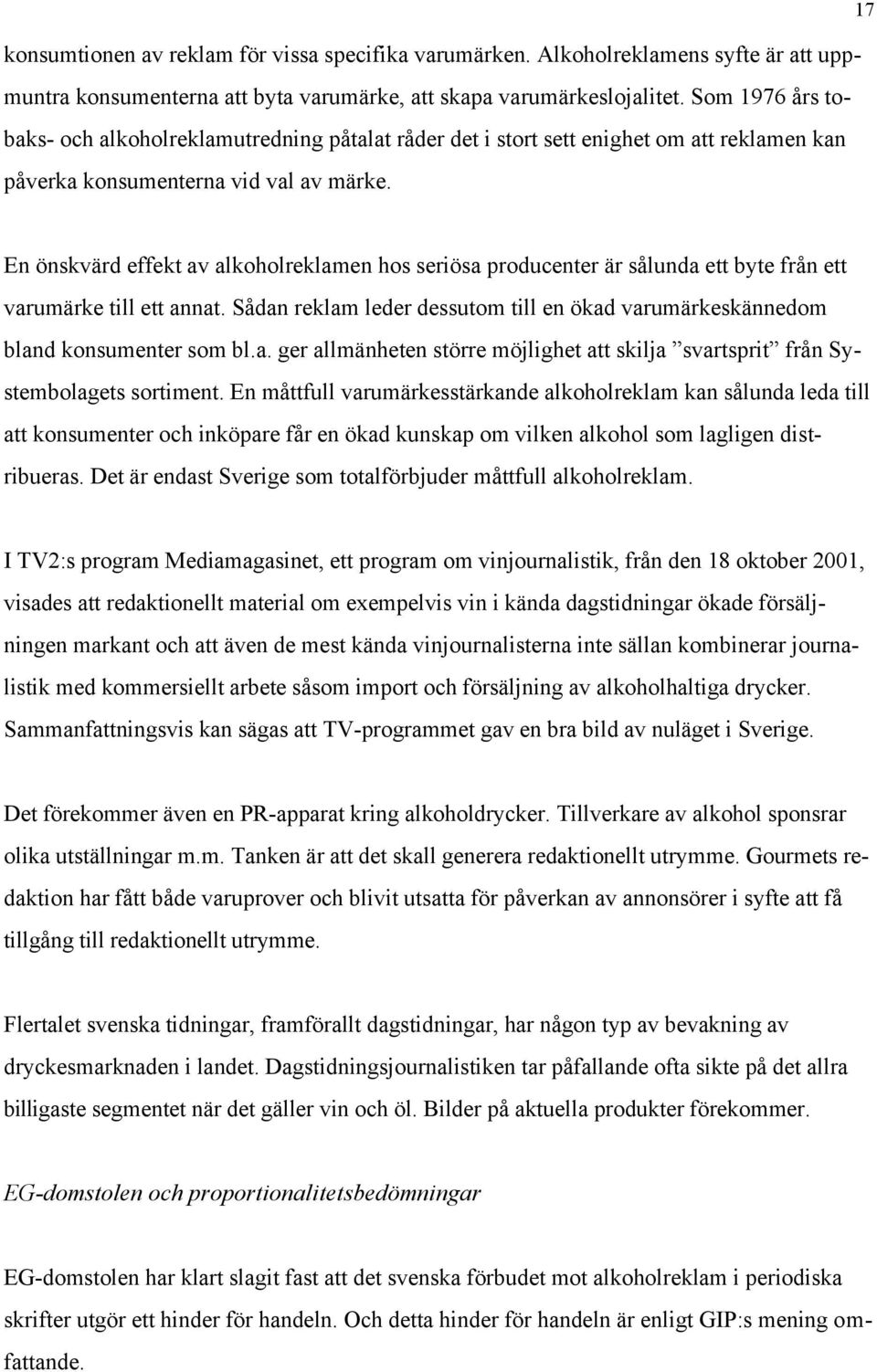 En önskvärd effekt av alkoholreklamen hos seriösa producenter är sålunda ett byte från ett varumärke till ett annat.