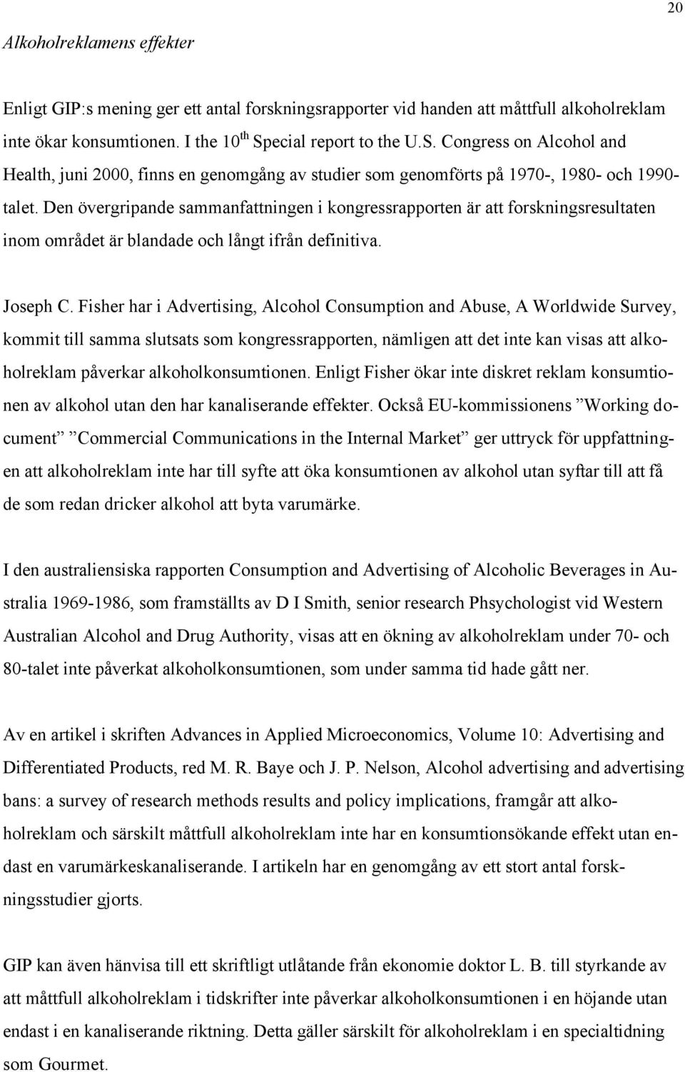 Den övergripande sammanfattningen i kongressrapporten är att forskningsresultaten inom området är blandade och långt ifrån definitiva. Joseph C.