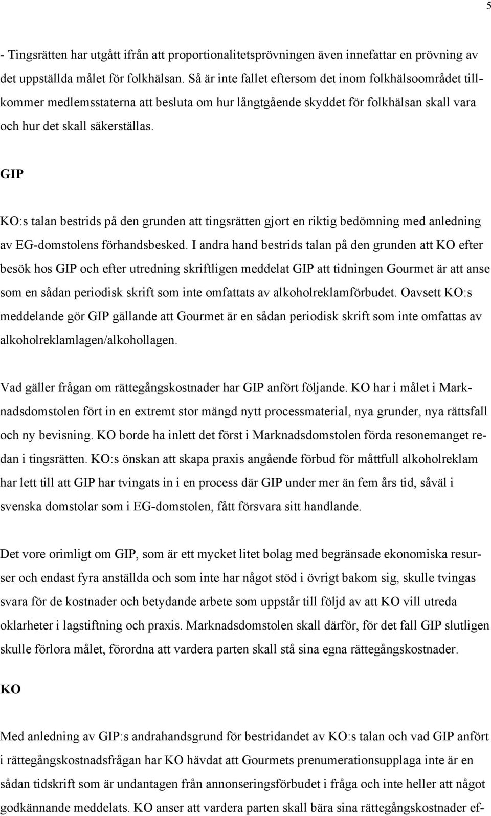 GIP KO:s talan bestrids på den grunden att tingsrätten gjort en riktig bedömning med anledning av EG-domstolens förhandsbesked.