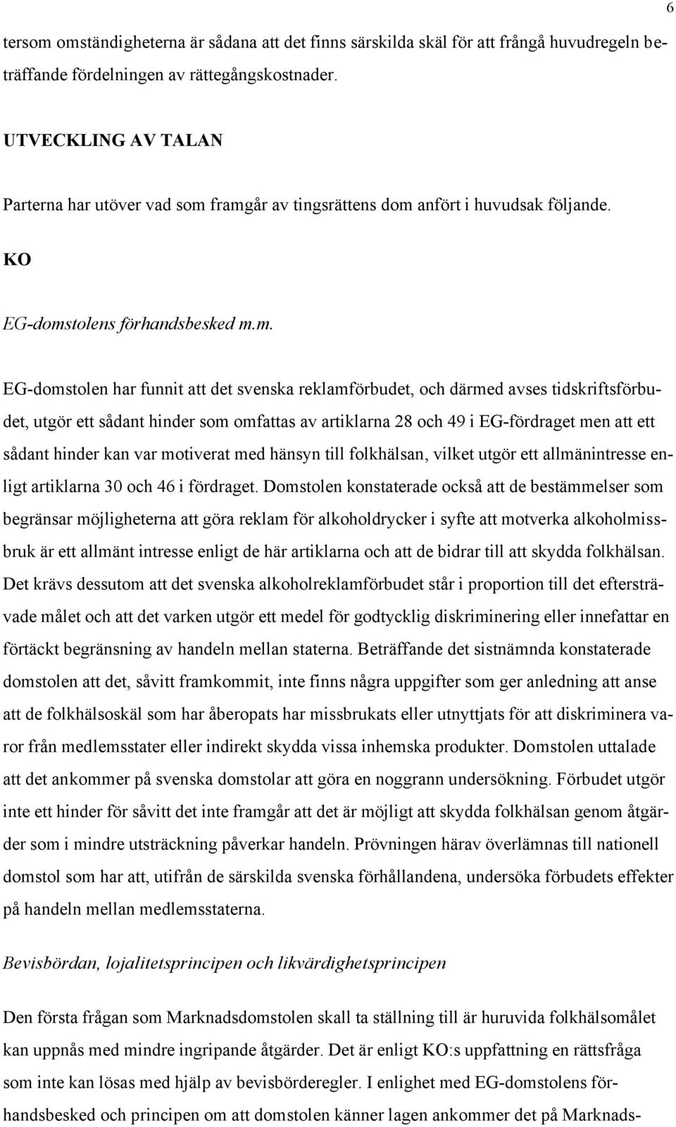 framgår av tingsrättens dom anfört i huvudsak följande. KO EG-domstolens förhandsbesked m.m. EG-domstolen har funnit att det svenska reklamförbudet, och därmed avses tidskriftsförbudet, utgör ett