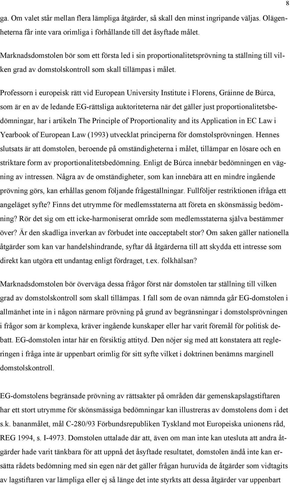 Professorn i europeisk rätt vid European University Institute i Florens, Gráinne de Búrca, som är en av de ledande EG-rättsliga auktoriteterna när det gäller just proportionalitetsbedömningar, har i