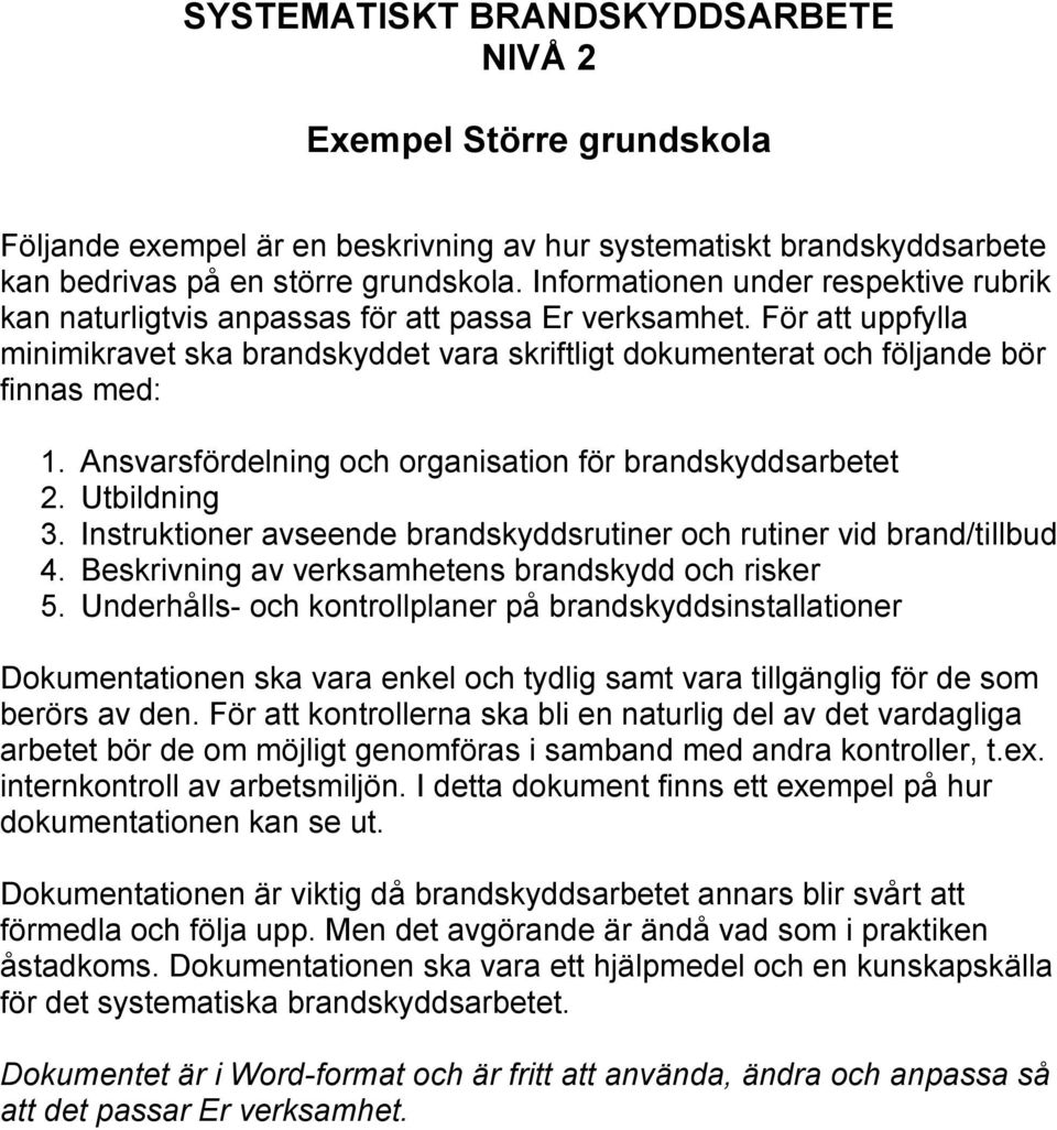 Ansvarsfördelning och organisation för brandskyddsarbetet 2. Utbildning 3. Instruktioner avseende brandskyddsrutiner och rutiner vid brand/tillbud 4.