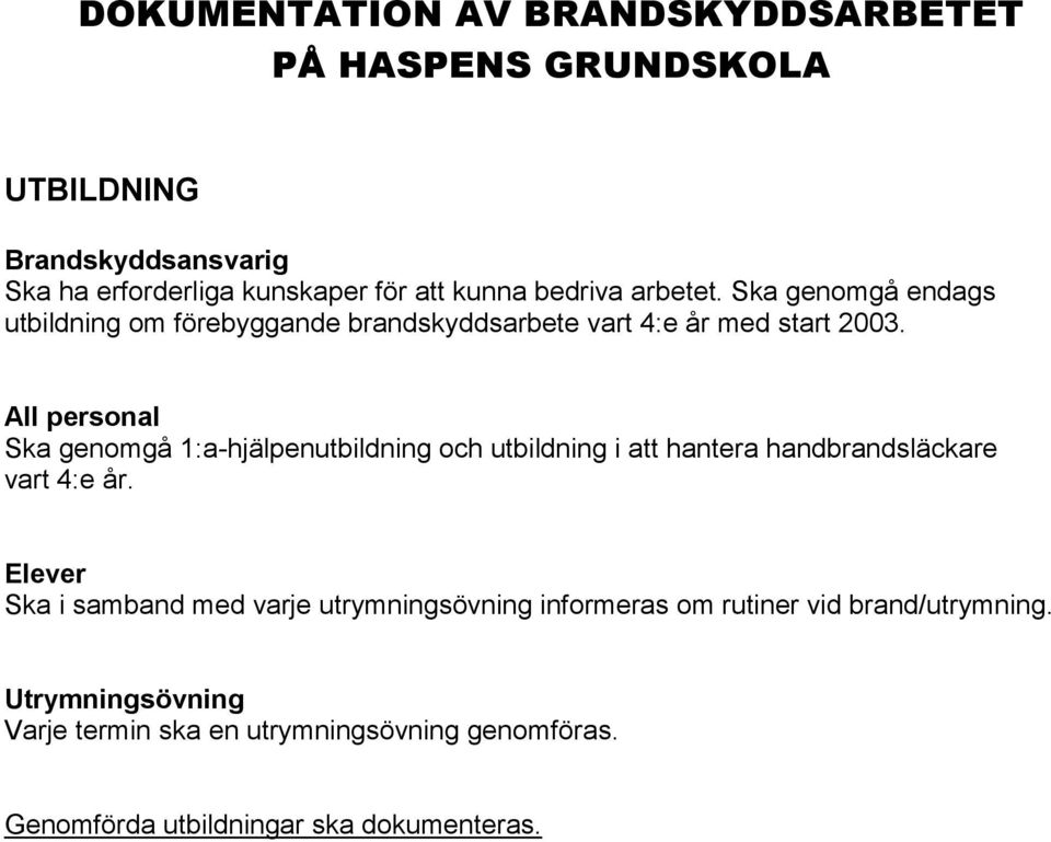 All personal Ska genomgå 1:a-hjälpenutbildning och utbildning i att hantera handbrandsläckare vart 4:e år.