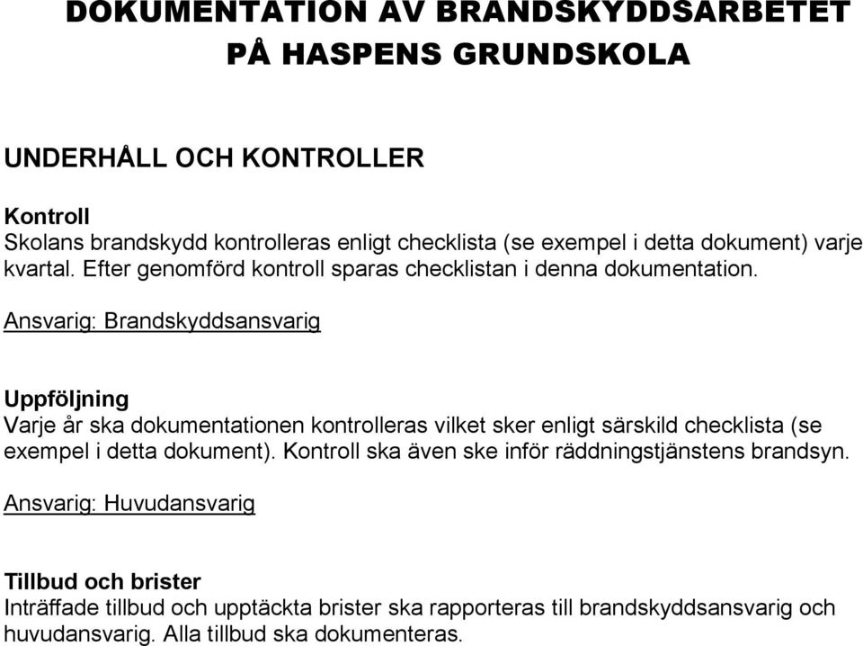 Ansvarig: Brandskyddsansvarig Uppföljning Varje år ska dokumentationen kontrolleras vilket sker enligt särskild checklista (se exempel i detta