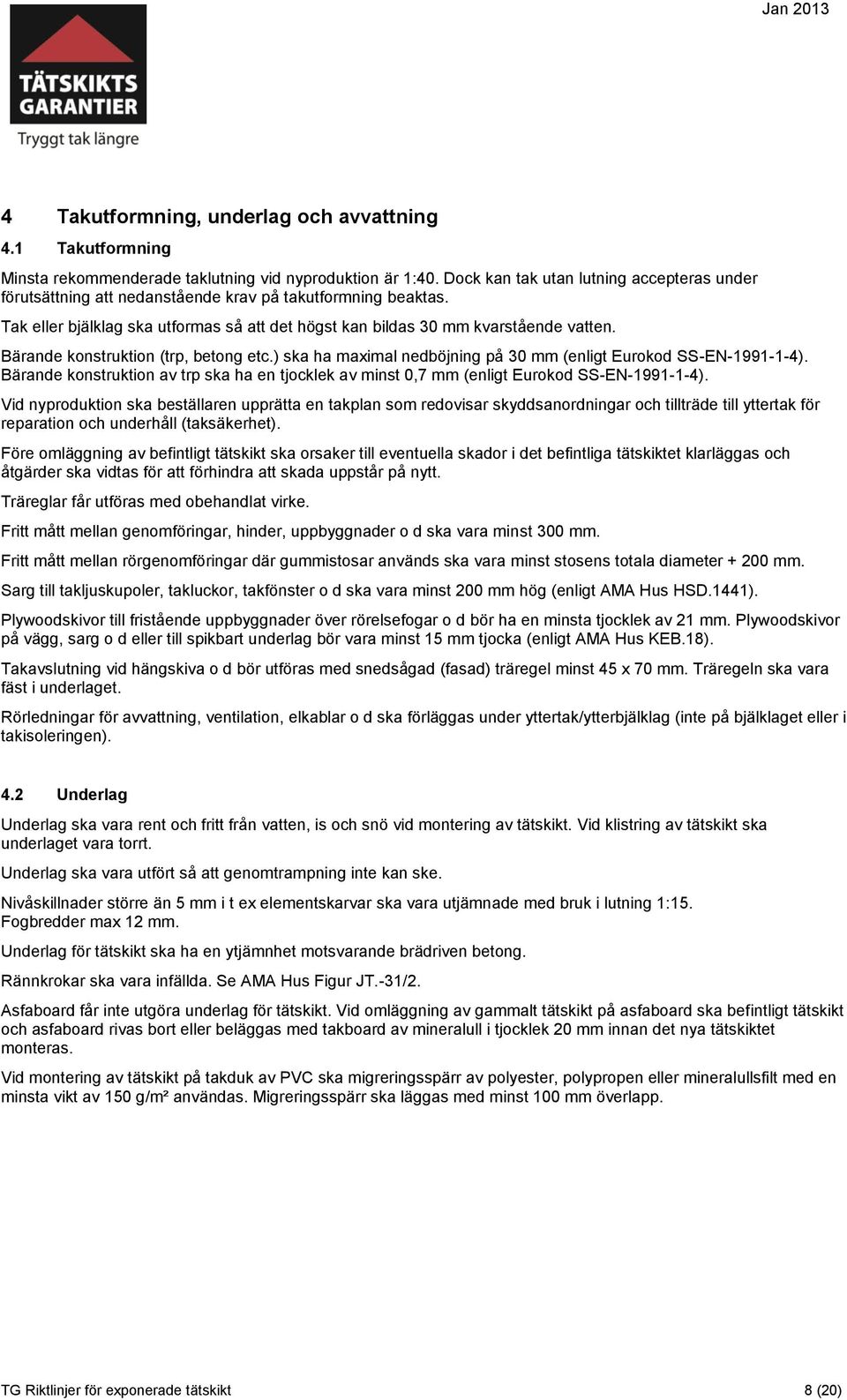 Bärande konstruktion (trp, betong etc.) ska ha maximal nedböjning på 30 mm (enligt Eurokod SS-EN-1991-1-4).