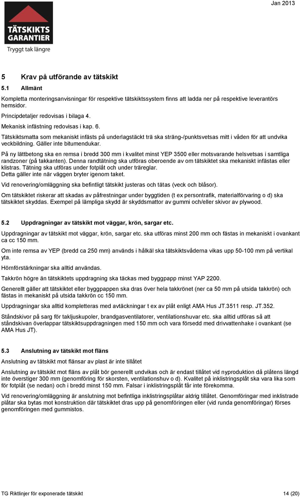 På ny lättbetong ska en remsa i bredd 300 mm i kvalitet minst YEP 3500 eller motsvarande helsvetsas i samtliga randzoner (på takkanten).