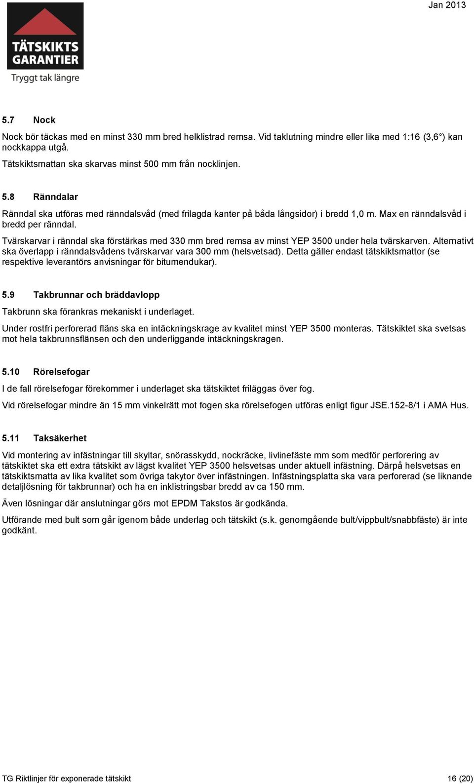 Tvärskarvar i ränndal ska förstärkas med 330 mm bred remsa av minst YEP 3500 under hela tvärskarven. Alternativt ska överlapp i ränndalsvådens tvärskarvar vara 300 mm (helsvetsad).