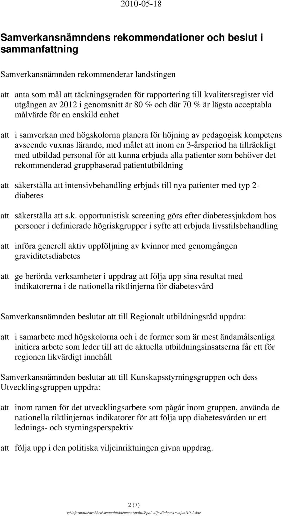 målet att inom en 3-årsperiod ha tillräckligt med utbildad personal för att kunna erbjuda alla patienter som behöver det rekommenderad gruppbaserad patientutbildning att säkerställa att