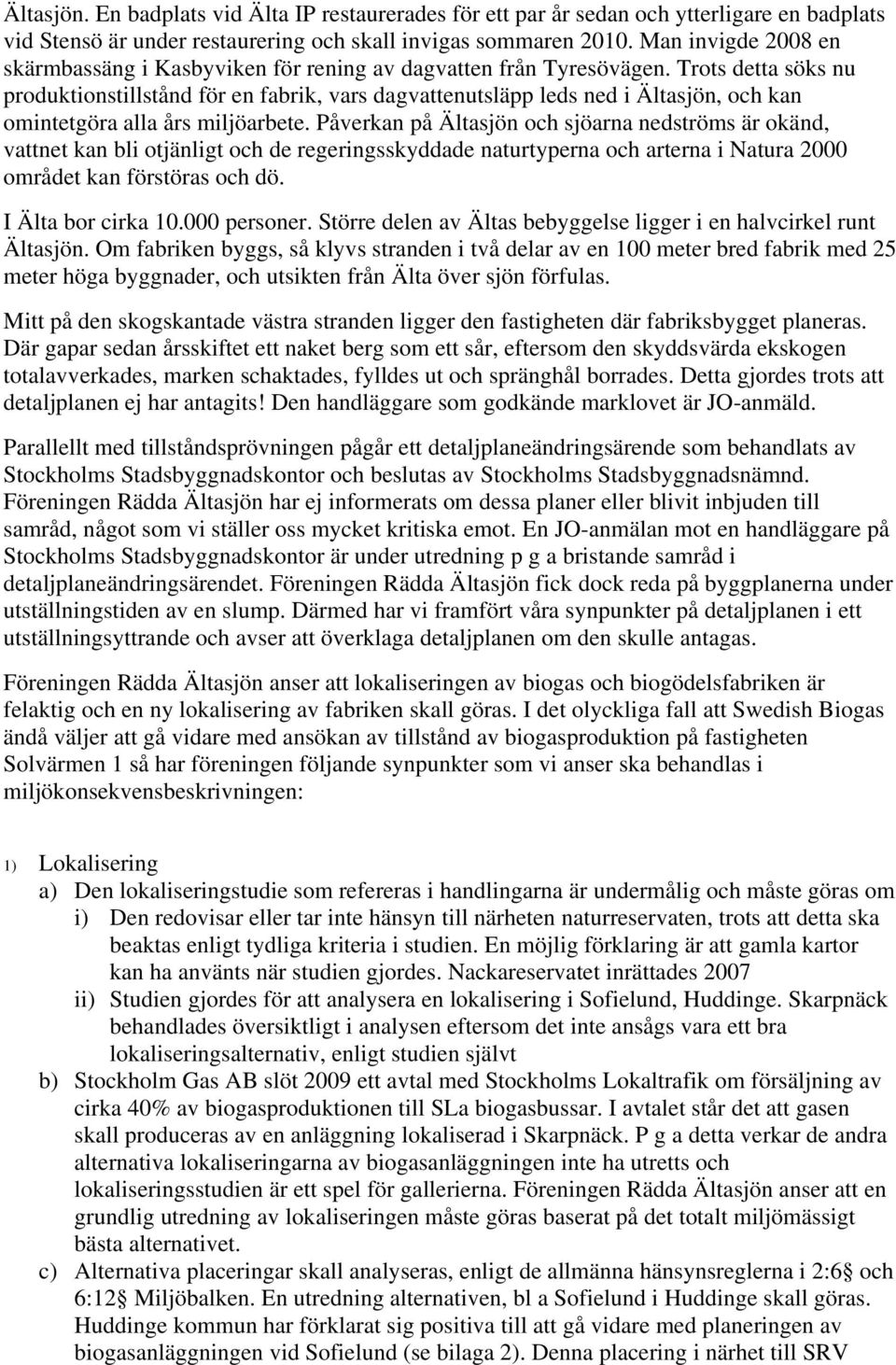 Trots detta söks nu produktionstillstånd för en fabrik, vars dagvattenutsläpp leds ned i Ältasjön, och kan omintetgöra alla års miljöarbete.