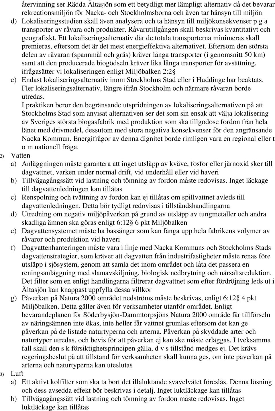 Ett lokaliseringsalternativ där de totala transporterna minimeras skall premieras, eftersom det är det mest energieffektiva alternativet.