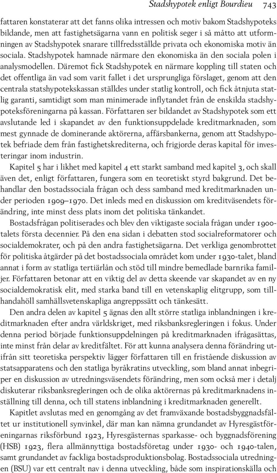 Däremot fick Stadshypotek en närmare koppling till staten och det offentliga än vad som varit fallet i det ursprungliga förslaget, genom att den centrala statshypotekskassan ställdes under statlig