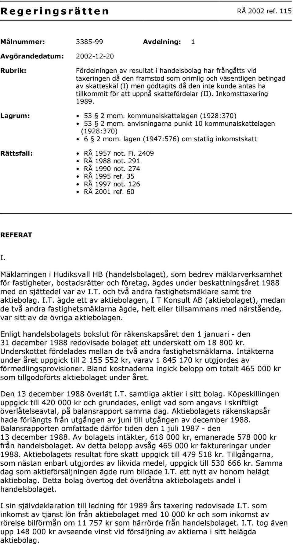 skatteskäl (I) men godtagits då den inte kunde antas ha tillkommit för att uppnå skattefördelar (II). Inkomsttaxering 1989. Lagrum: 53 2 mom. kommunalskattelagen (1928:370) 53 2 mom.