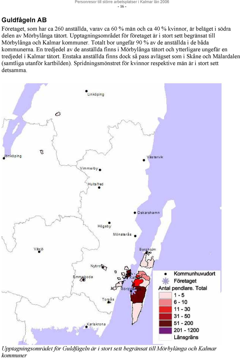 En tredjedel av de anställda finns i Mörbylånga tätort och ytterligare ungefär en tredjedel i Kalmar tätort.