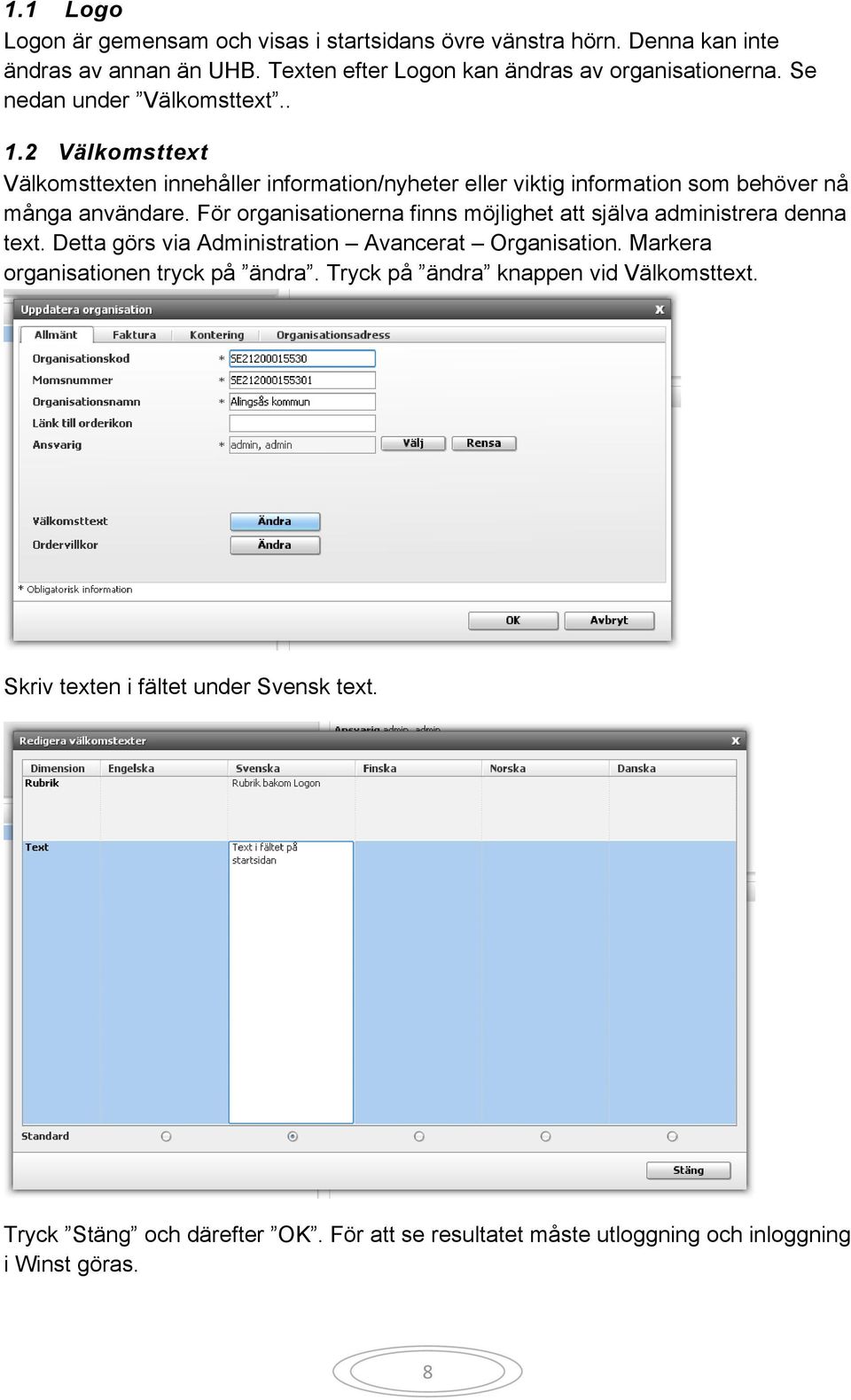 För organisationerna finns möjlighet att själva administrera denna text. Detta görs via Administration Avancerat Organisation. Markera organisationen tryck på ändra.