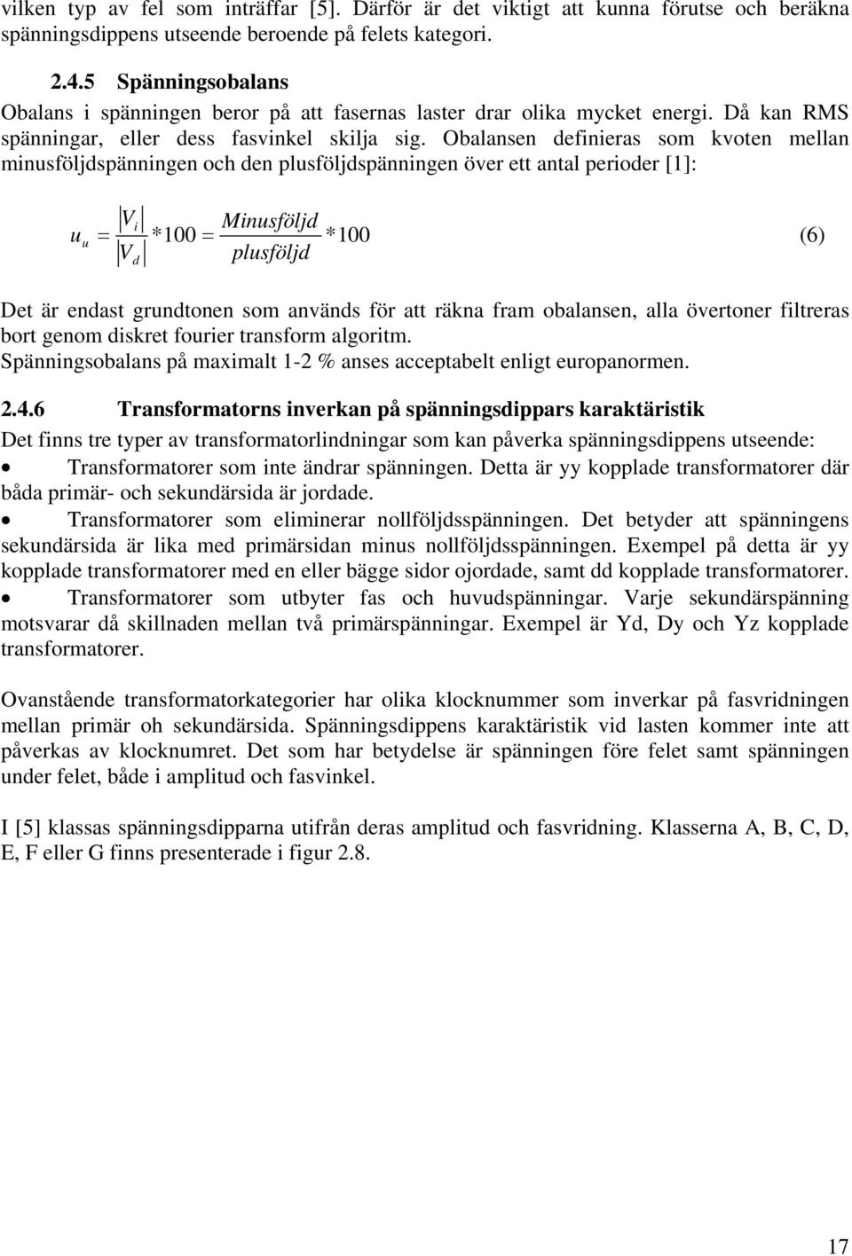 Obalansen definieras som kvoten mellan minusföljdspänningen och den plusföljdspänningen över ett antal perioder [1]: u Vi Minusföljd = *100 *100 (6) V plusföljd u = d Det är endast grundtonen som
