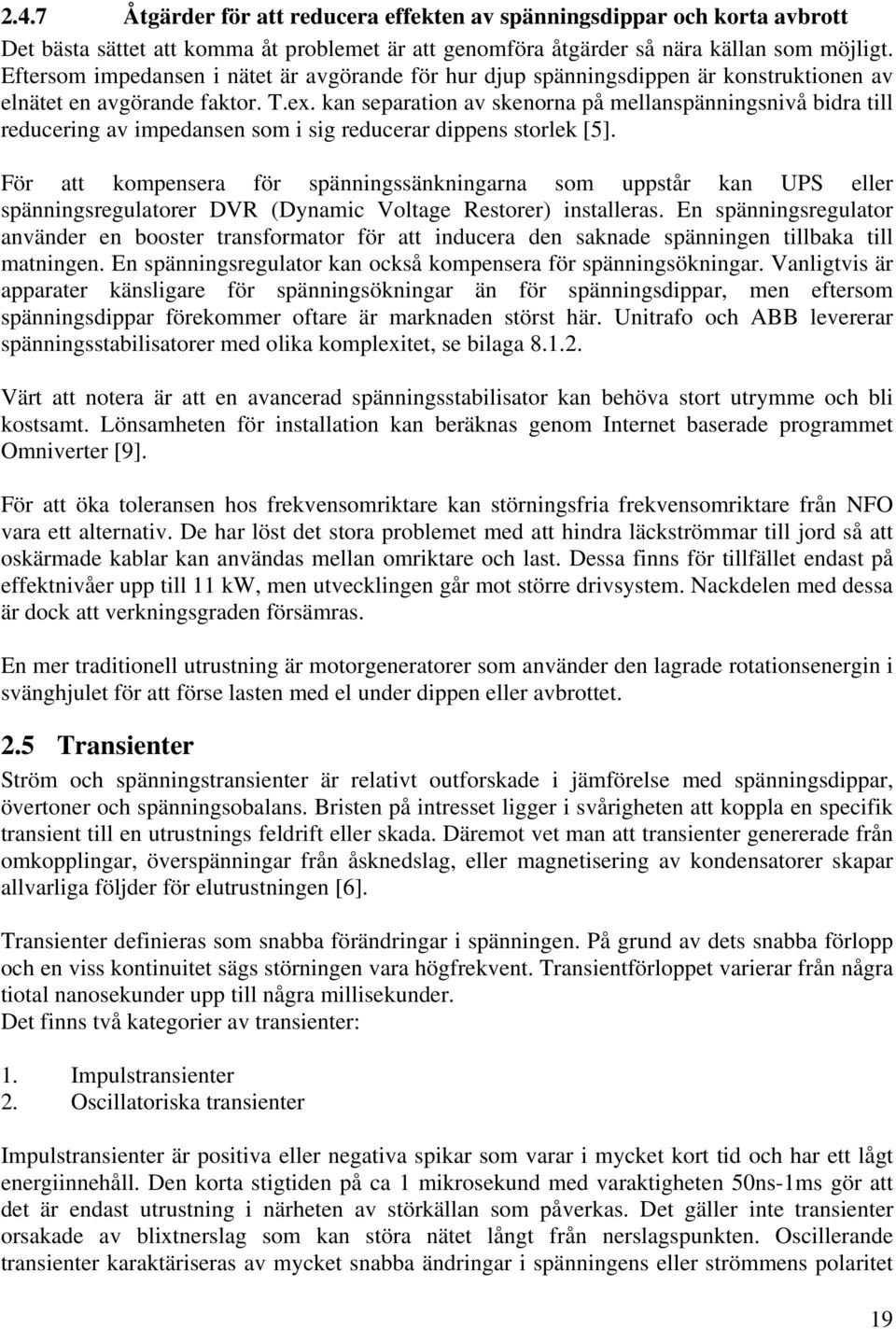 kan separation av skenorna på mellanspänningsnivå bidra till reducering av impedansen som i sig reducerar dippens storlek [5].