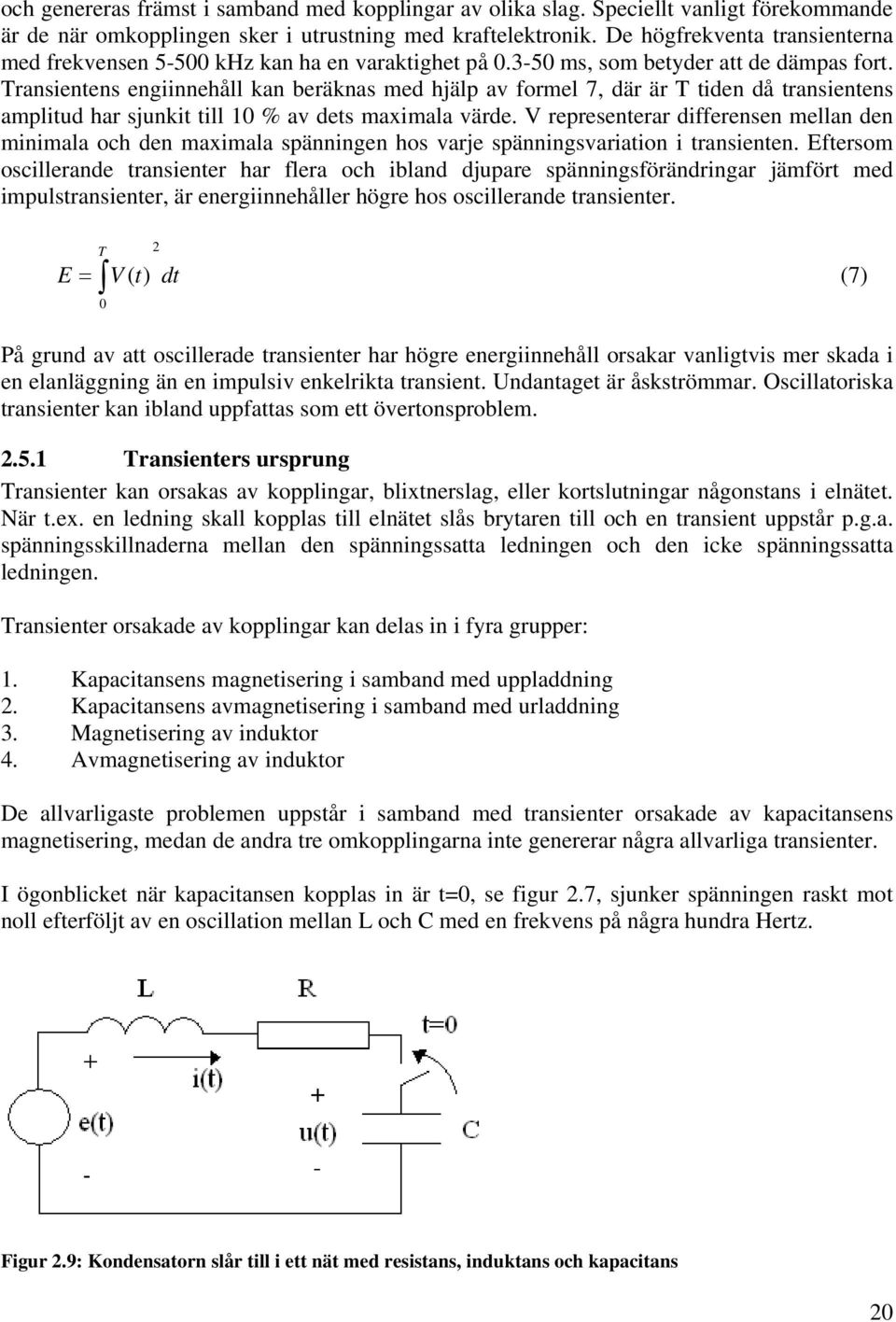 Transientens engiinnehåll kan beräknas med hjälp av formel 7, där är T tiden då transientens amplitud har sjunkit till 10 % av dets maximala värde.