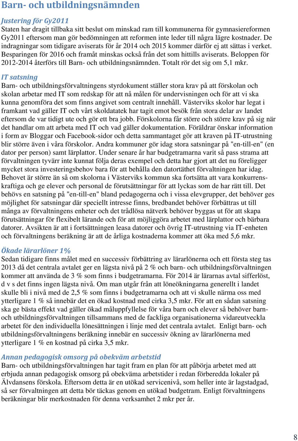 Besparingen för 2016 och framåt minskas också från det som hittills aviserats. Beloppen för 2012-2014 återförs till Barn- och utbildningsnämnden. Totalt rör det sig om 5,1 mkr.