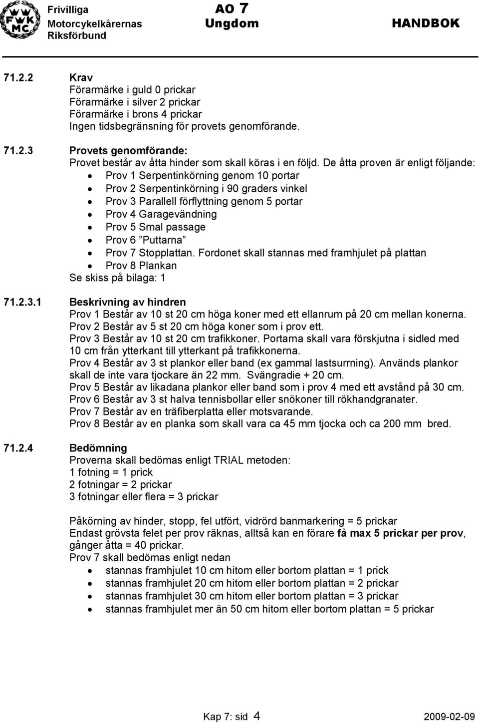 passage Prov 6 Puttarna Prov 7 Stopplattan. Fordonet skall stannas med framhjulet på plattan Prov 8 Plankan Se skiss på bilaga: 1 71.2.3.