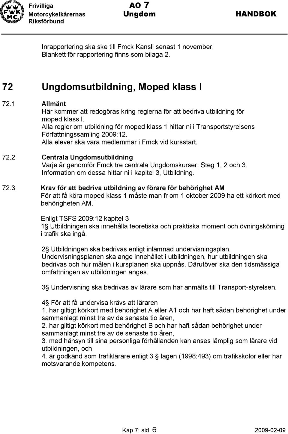 Alla elever ska vara medlemmar i Fmck vid kursstart. 72.2 Centrala Ungdomsutbildning Varje år genomför Fmck tre centrala Ungdomskurser, Steg 1, 2 och 3.