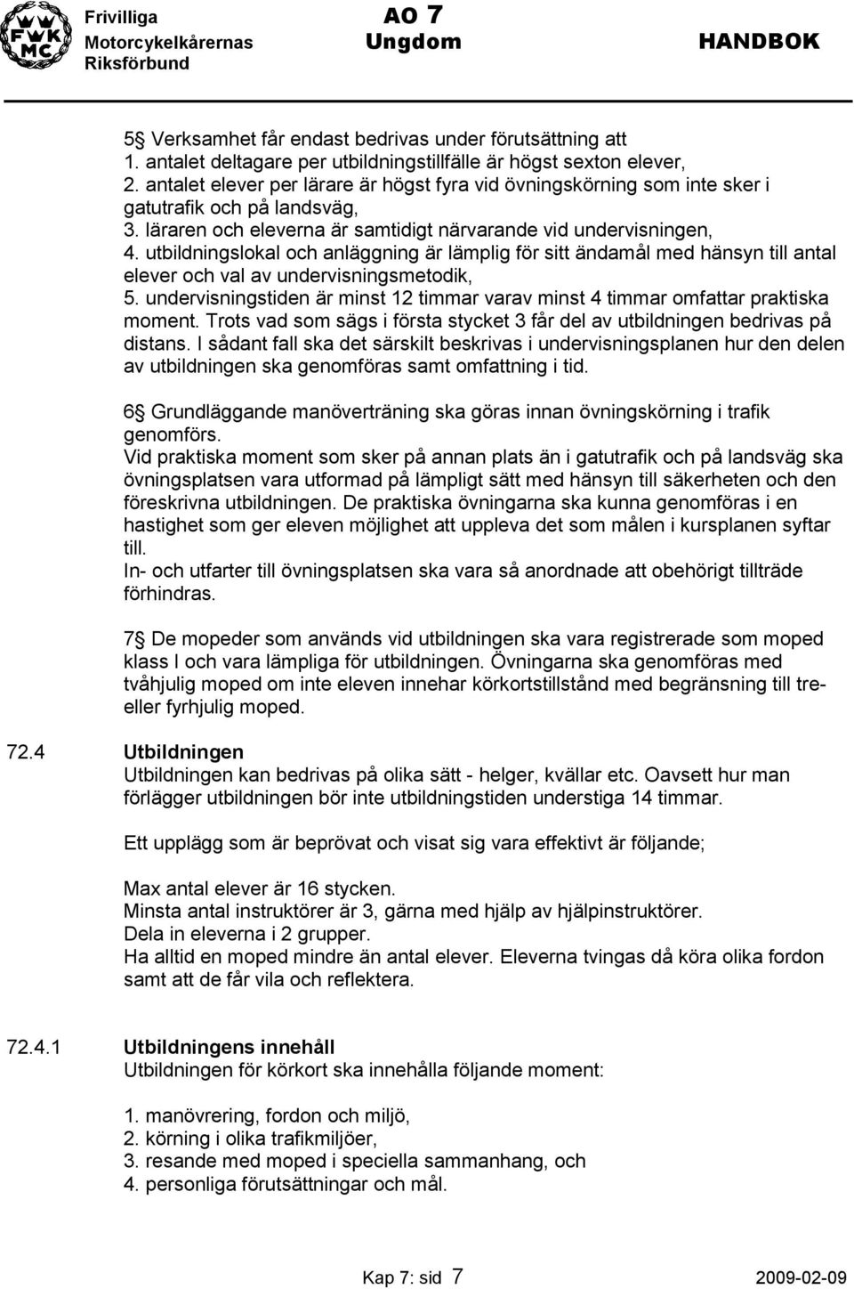 utbildningslokal och anläggning är lämplig för sitt ändamål med hänsyn till antal elever och val av undervisningsmetodik, 5.