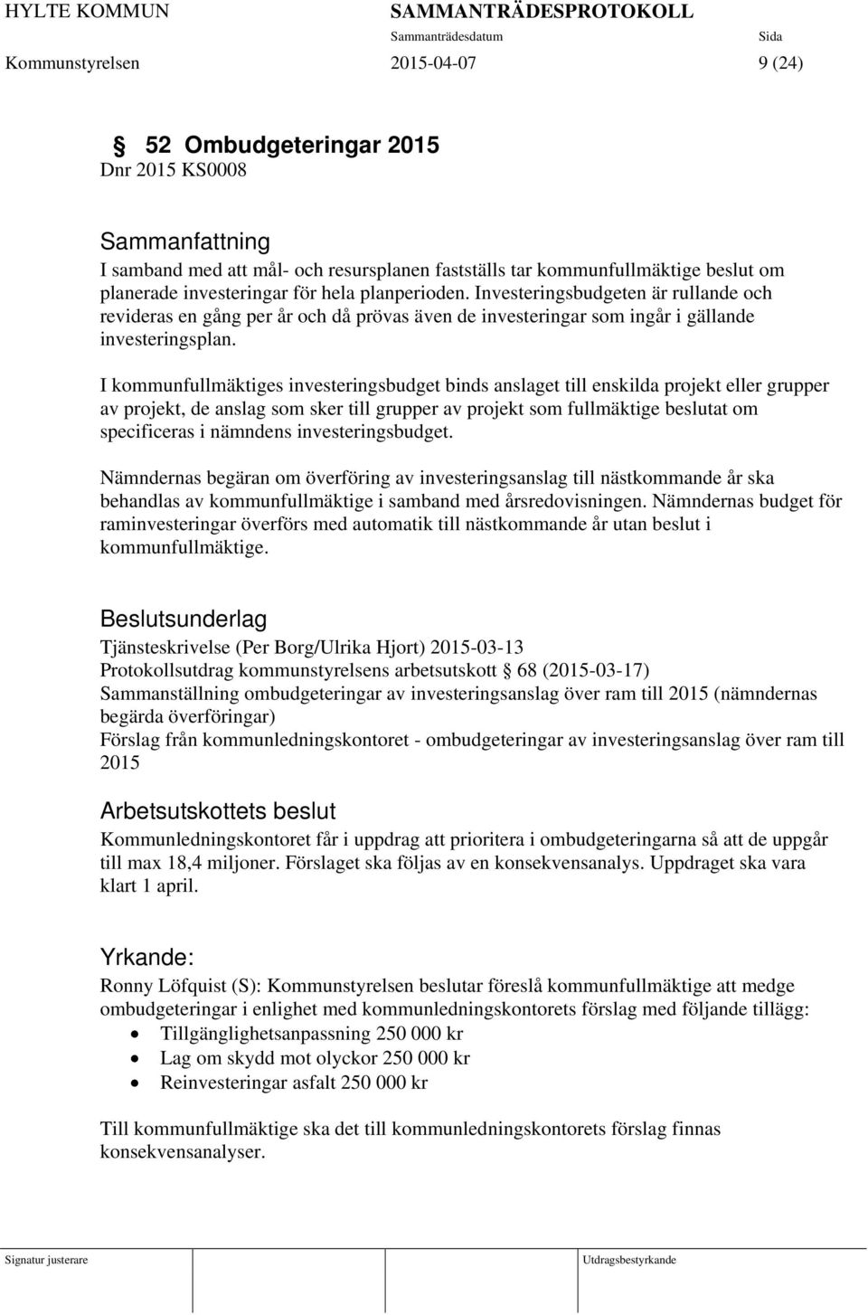 I kommunfullmäktiges investeringsbudget binds anslaget till enskilda projekt eller grupper av projekt, de anslag som sker till grupper av projekt som fullmäktige beslutat om specificeras i nämndens