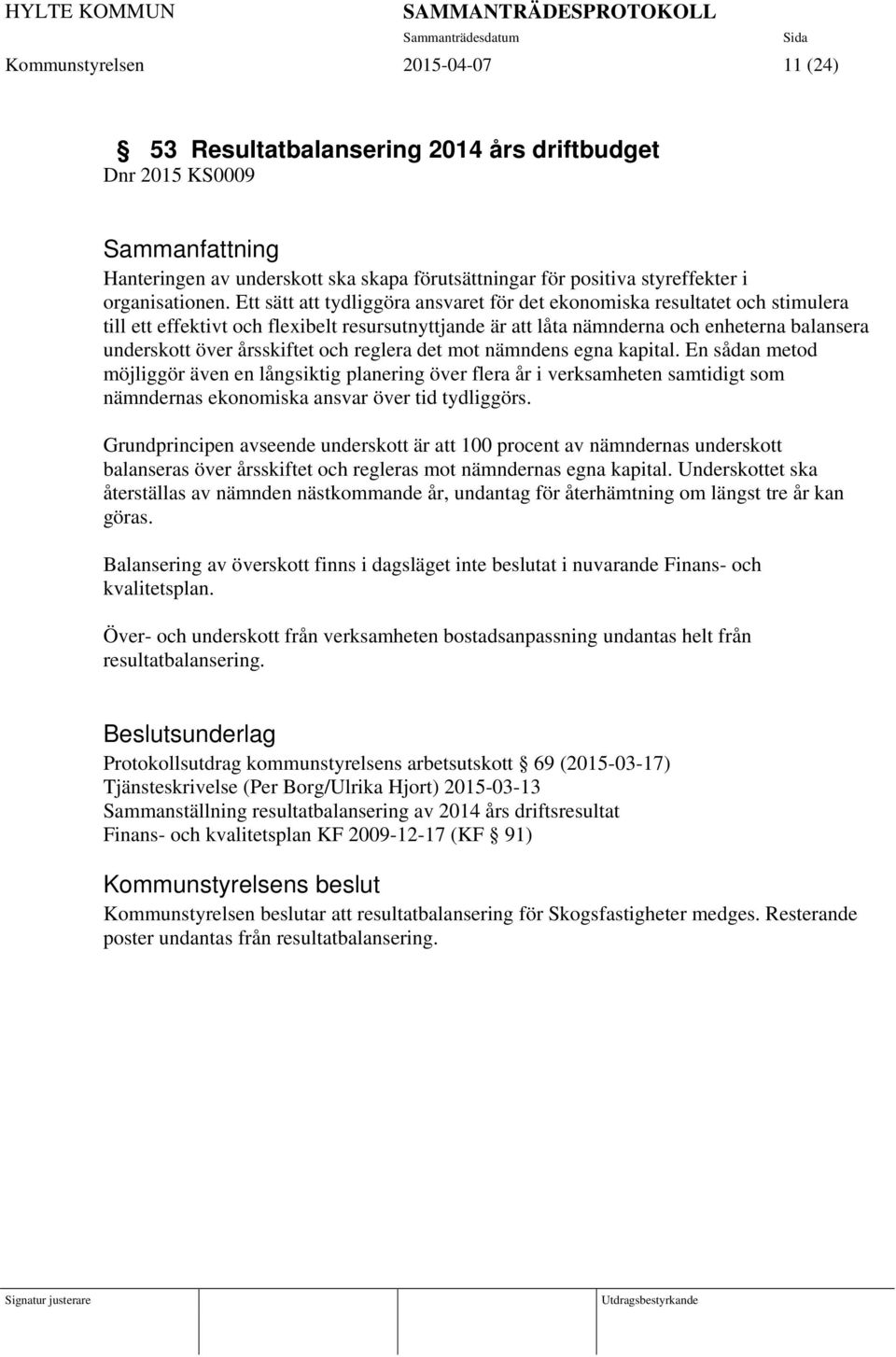 årsskiftet och reglera det mot nämndens egna kapital. En sådan metod möjliggör även en långsiktig planering över flera år i verksamheten samtidigt som nämndernas ekonomiska ansvar över tid tydliggörs.