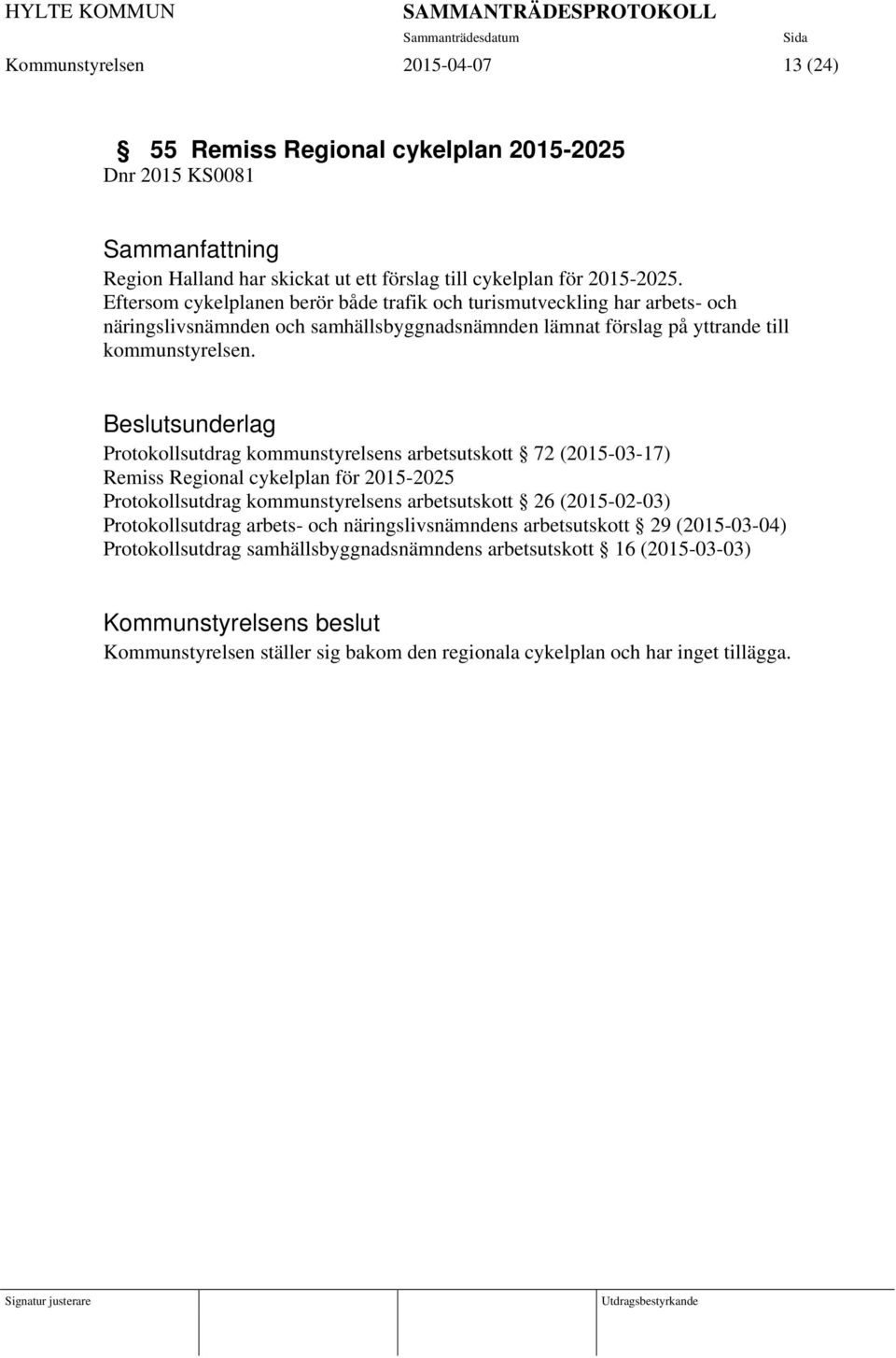 Protokollsutdrag kommunstyrelsens arbetsutskott 72 (2015-03-17) Remiss Regional cykelplan för 2015-2025 Protokollsutdrag kommunstyrelsens arbetsutskott 26 (2015-02-03)