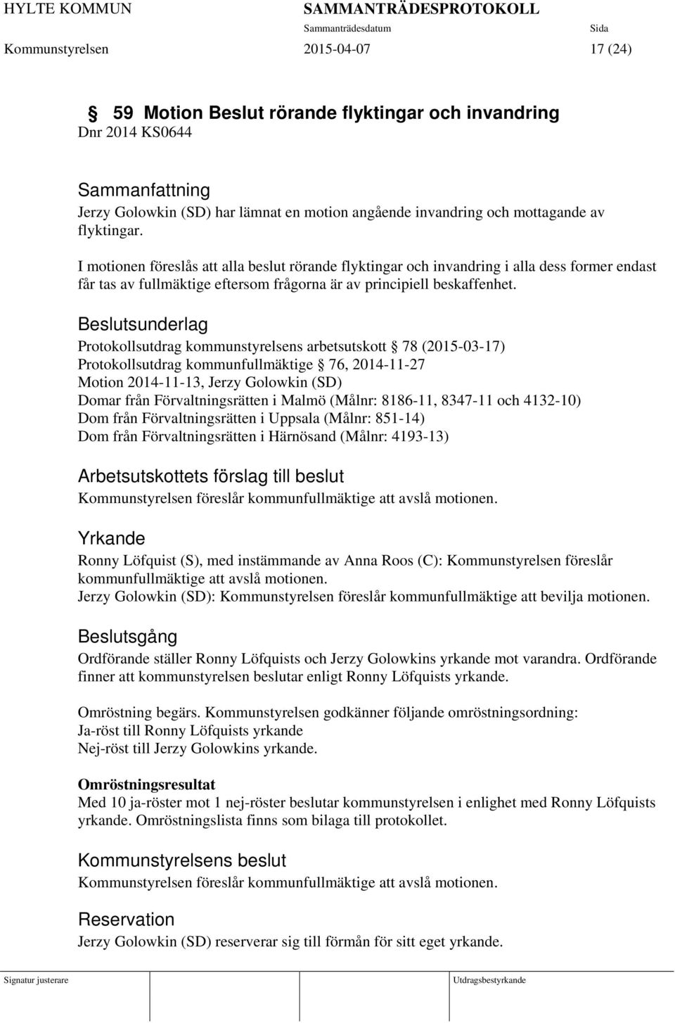 Protokollsutdrag kommunstyrelsens arbetsutskott 78 (2015-03-17) Protokollsutdrag kommunfullmäktige 76, 2014-11-27 Motion 2014-11-13, Jerzy Golowkin (SD) Domar från Förvaltningsrätten i Malmö (Målnr: