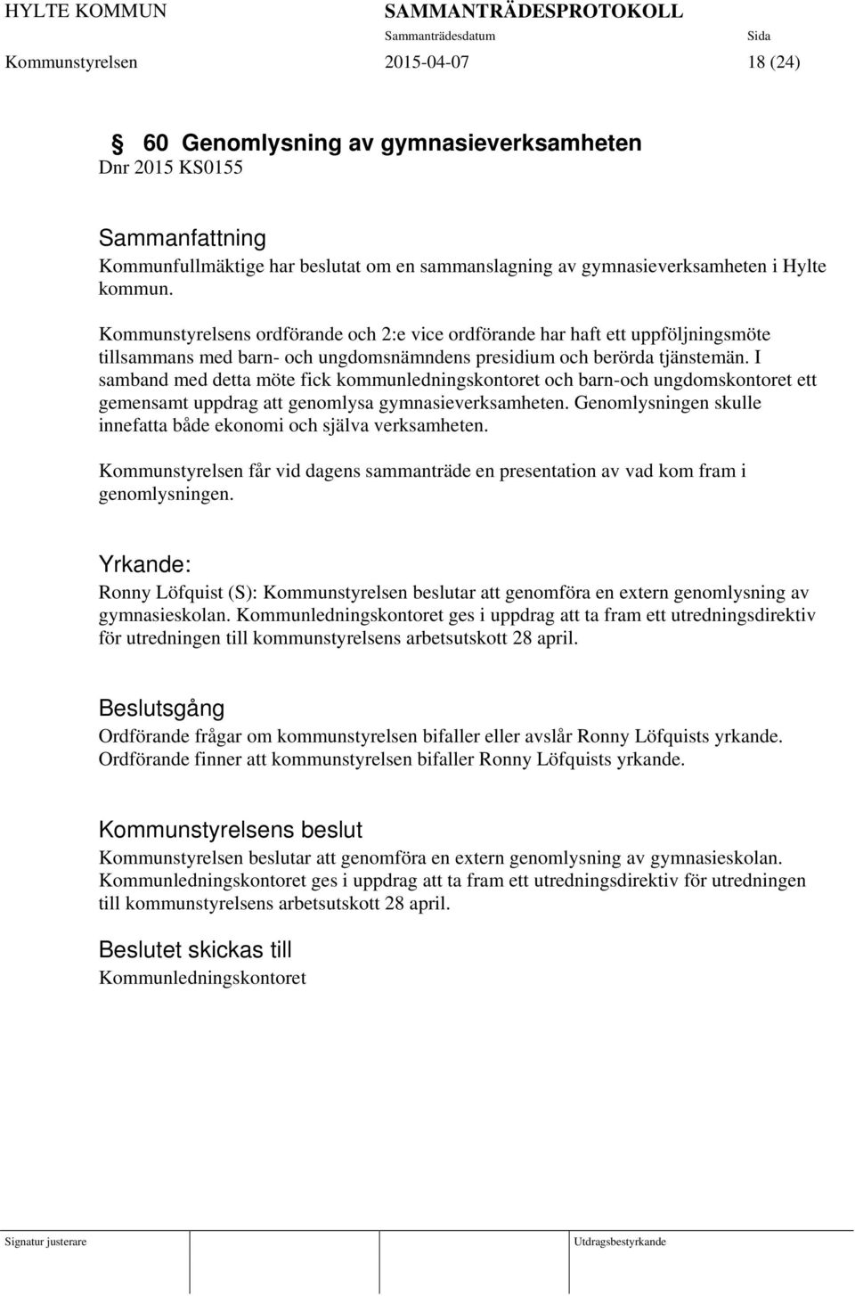 I samband med detta möte fick kommunledningskontoret och barn-och ungdomskontoret ett gemensamt uppdrag att genomlysa gymnasieverksamheten.