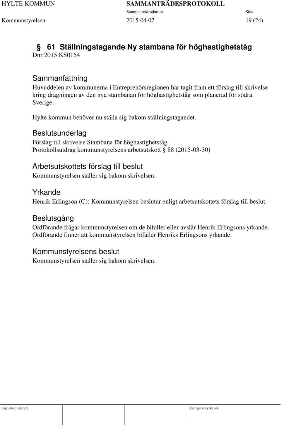 Förslag till skrivelse Stambana för höghastighetståg Protokollsutdrag kommunstyrelsens arbetsutskott 88 (2015-03-30) Arbetsutskottets förslag till beslut Kommunstyrelsen ställer sig bakom skrivelsen.