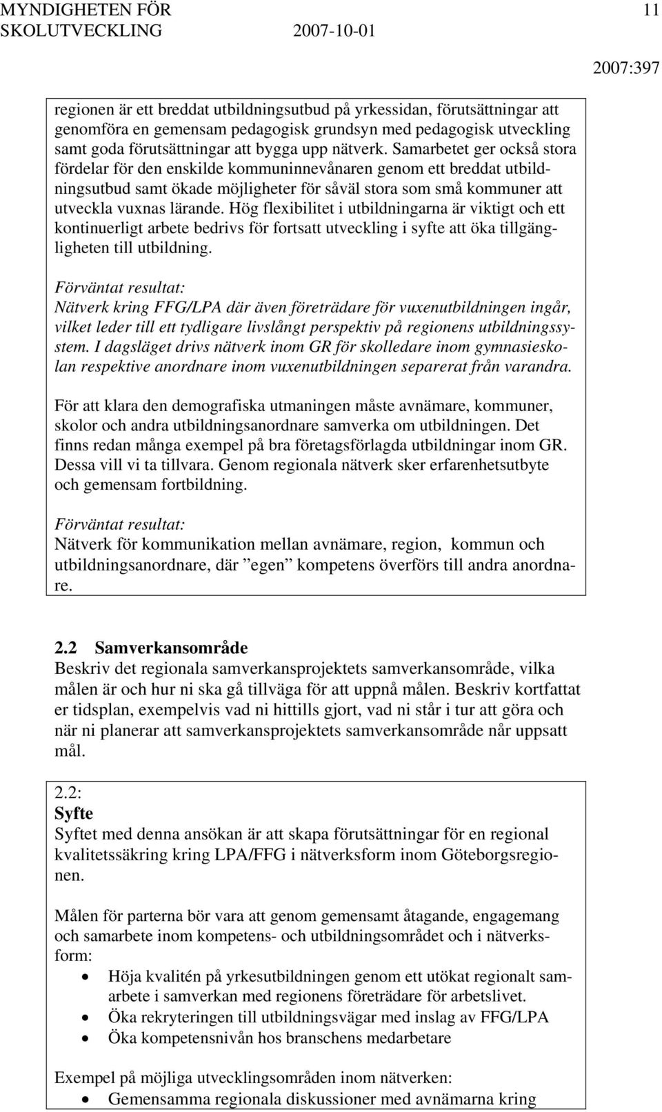 Hög flexibilitet i utbildningarna är viktigt och ett kontinuerligt arbete bedrivs för fortsatt utveckling i syfte att öka tillgängligheten till utbildning.