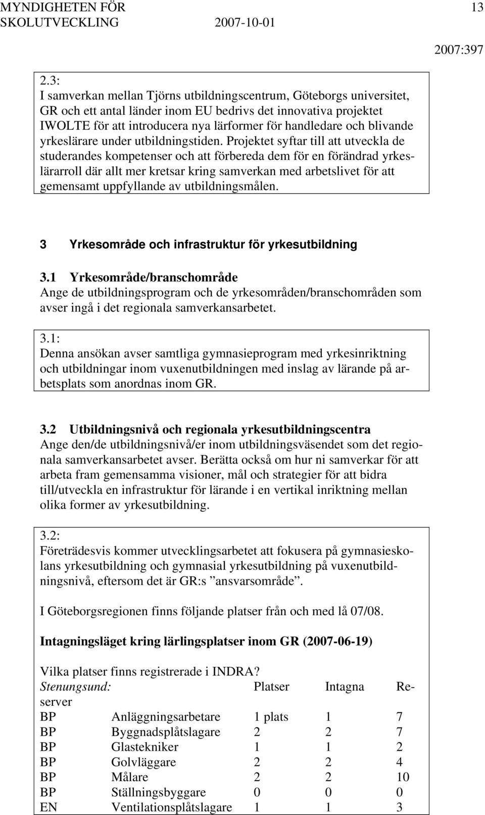 Projektet syftar till att utveckla de studerandes kompetenser och att förbereda dem för en förändrad yrkeslärarroll där allt mer kretsar kring samverkan med arbetslivet för att gemensamt uppfyllande