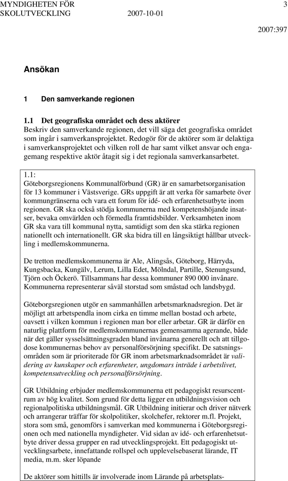 1: Göteborgsregionens Kommunalförbund (GR) är en samarbetsorganisation för 13 kommuner i Västsverige.