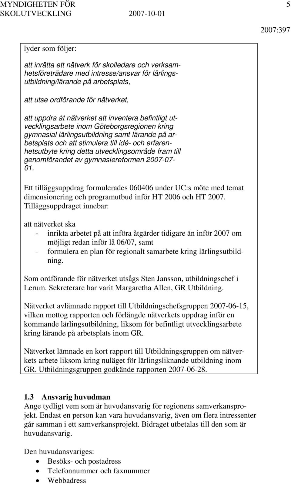 detta utvecklingsområde fram till genomförandet av gymnasiereformen 2007-07- 01.