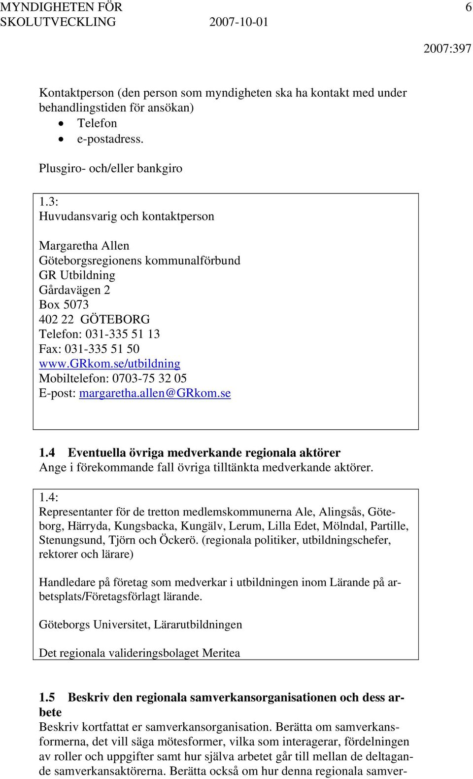 se/utbildning Mobiltelefon: 0703-75 32 05 E-post: margaretha.allen@grkom.se 1.