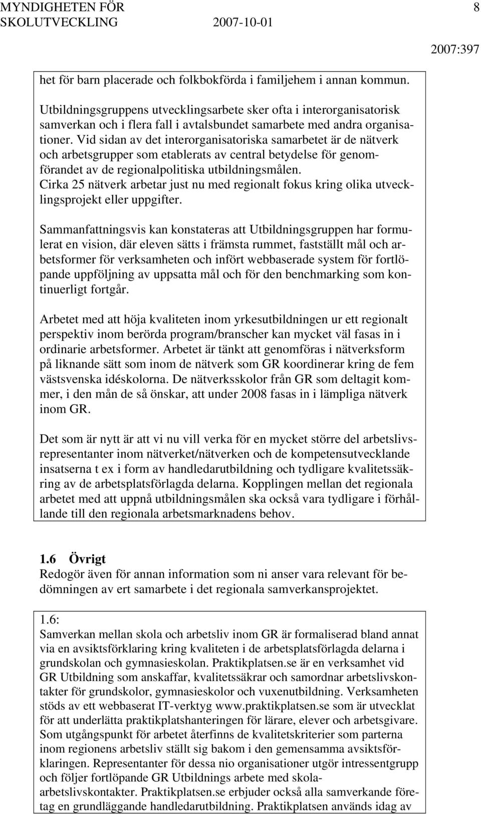 Vid sidan av det interorganisatoriska samarbetet är de nätverk och arbetsgrupper som etablerats av central betydelse för genomförandet av de regionalpolitiska utbildningsmålen.