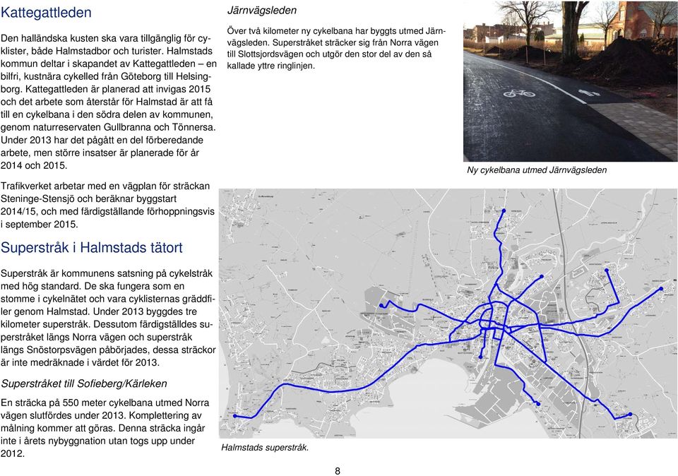 Kattegattleden är planerad att invigas 2015 och det arbete som återstår för Halmstad är att få till en cykelbana i den södra delen av kommunen, genom naturreservaten Gullbranna och Tönnersa.