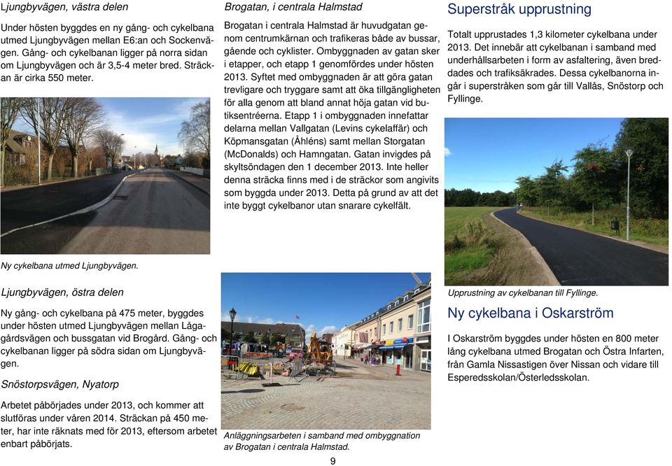 Brogatan, i centrala Halmstad Brogatan i centrala Halmstad är huvudgatan genom centrumkärnan och trafikeras både av bussar, gående och cyklister.