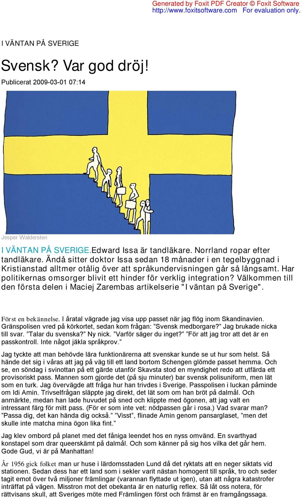 Har politikernas omsorger blivit ett hinder för verklig integration? Välkommen till den första delen i Maciej Zarembas artikelserie "I väntan på Sverige". Först en bekännelse.