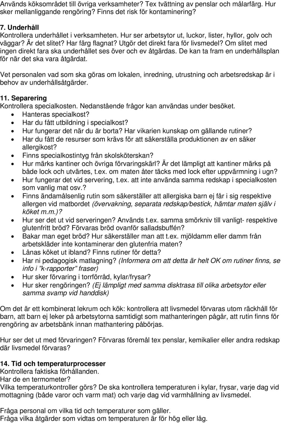 Om slitet med ingen direkt fara ska underhållet ses över och ev åtgärdas. De kan ta fram en underhållsplan för när det ska vara åtgärdat.